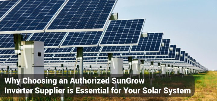 Why Choosing an Authorized SunGrow Inverter Supplier is Essential for Your Solar System
